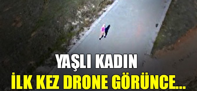 Yaşlı kadın ilk kez drone görünce...
