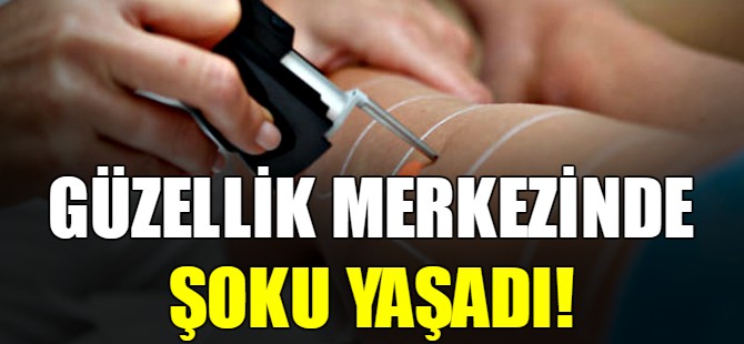 Güzellik merkezinde şoku yaşadı!