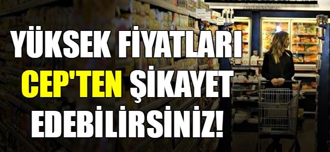 Yüksek fiyatları cep'ten şikayet edebilirsiniz!