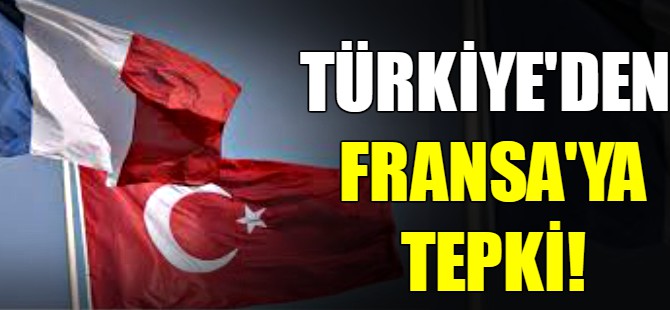 Türkiye'den Fransa'ya tepki!