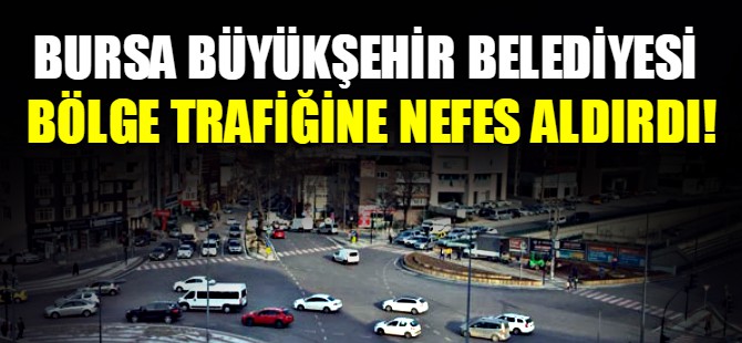 Bursa Büyükşehir Belediyesi bölge trafiğine nefes aldırdı!