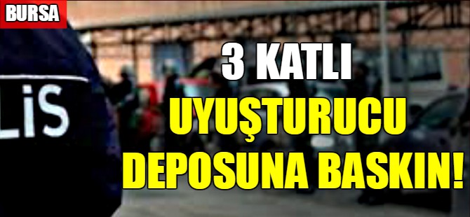 3 katlı uyuşturucu deposuna baskın!