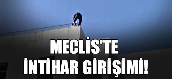 Meclis'te intihar girişimi!