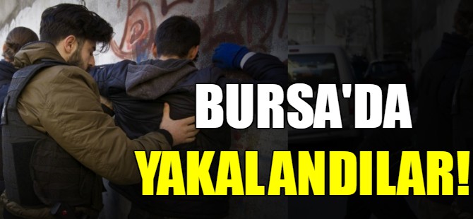 Bursa'da yakalandılar!