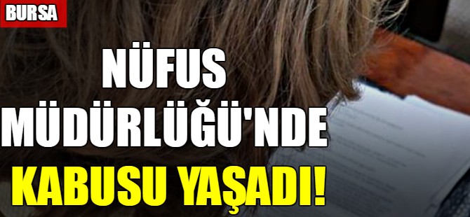 Nüfus müdürlüğü'nde kabusu yaşadı!