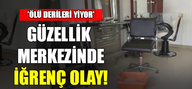 Güzellik merkezinde iğrenç olay!