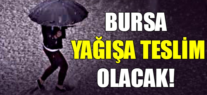 Bursa yağışa teslim olacak!