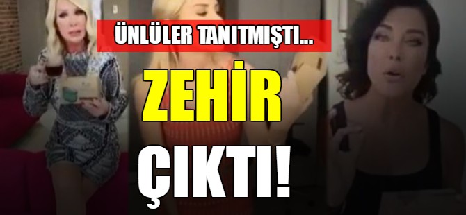 Ünlüler tanıtmıştı! Zehir çıktı