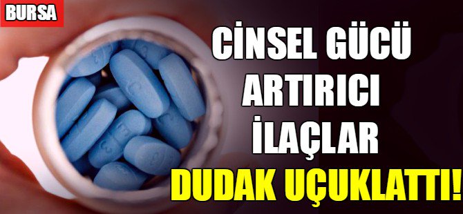 Bursa'da cinsel ilaç vurgunu!