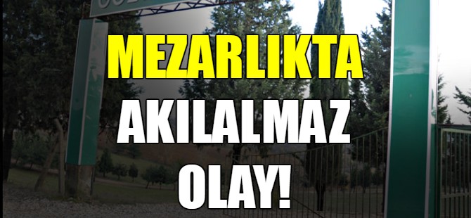 Mezarlıkta akılalmaz olay!