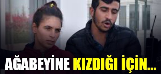 Ağabeyine kızdığı için...