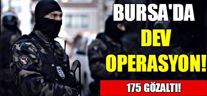Bursa'da dev operasyon!
