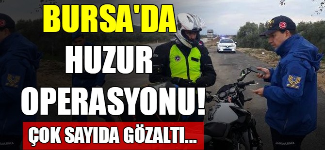 Bursa'da huzur operasyonu!