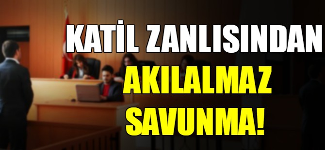 Katil zanlısından akılalmaz savunma!