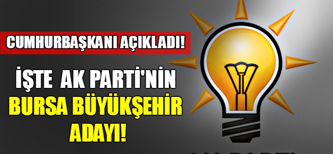 İşte AK Parti'nin Bursa Büyükşehir adayı!