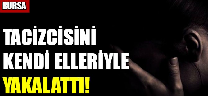 Tacizcisini kendi elleriyle yakalattı!