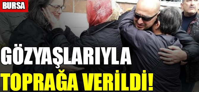 Gözyaşlarıyla toprağa verildi!