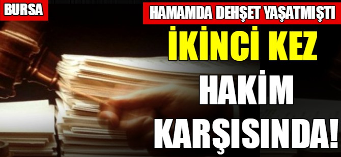İkinci kez hakim karşısında!