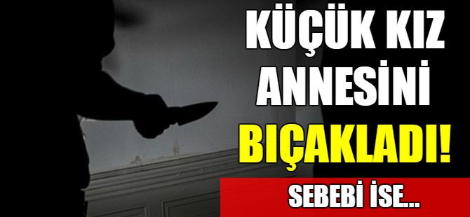 Küçük kız annesini bıçakladı!