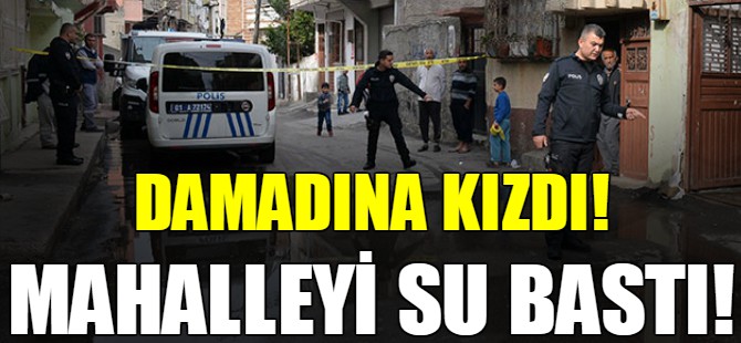Damadına kızdı! Mahalleyi su bastı!