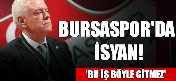 Bursaspor'da isyan!