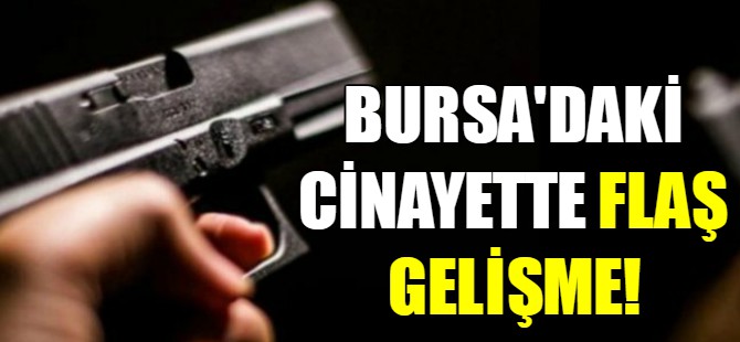 Bursa'daki cinayette flaş gelişme!