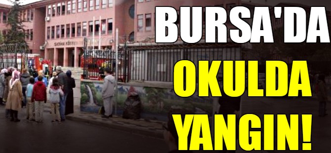Bursa'da okulda yangın paniği!