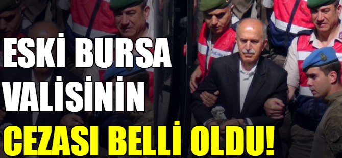 Eski Bursa Valisinin cezası belli oldu