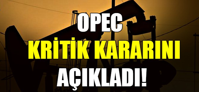 OPEC kritik kararını açıkladı