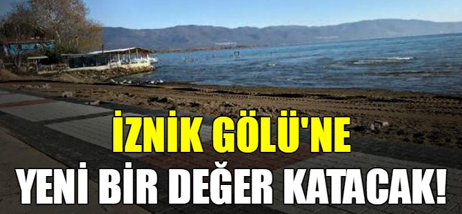 İznik gölü'ne yeni bir değer katacak!