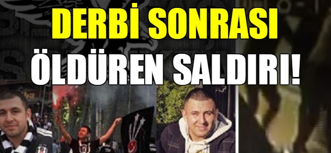 Derbi sonrası öldüren saldırı!