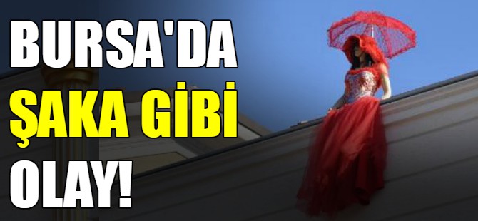 Bursa'da şaka gibi olay!