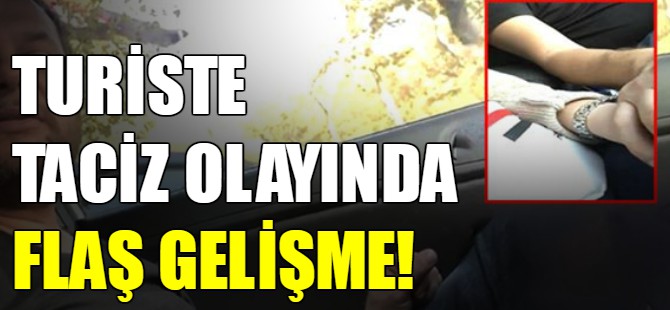 Turiste taciz olayında flaş gelişme!