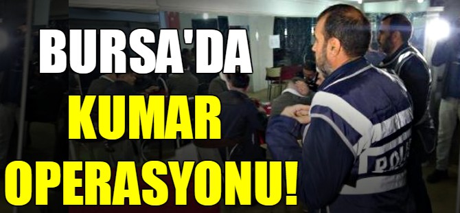 Bursa'da kumar operasyonu!