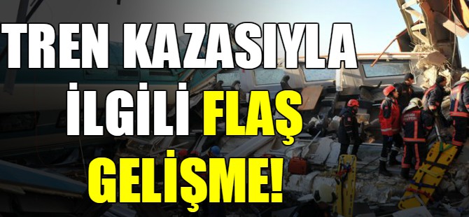 Tren kazasıyla ilgili flaş gelişme!