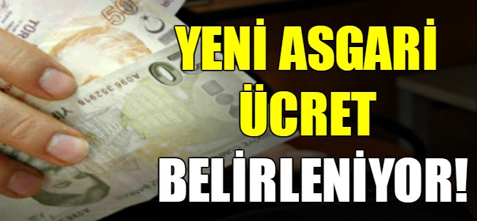 Yeni asgari ücret belirleniyor!