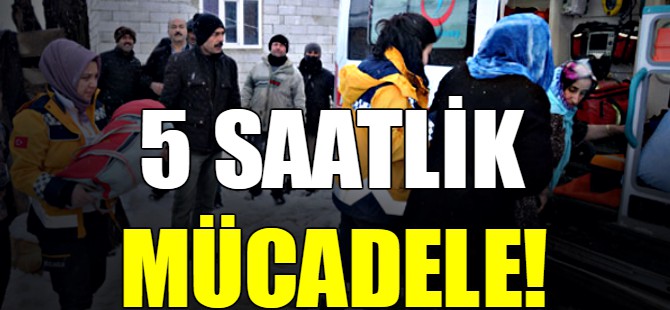 5 saatlik mücadele!