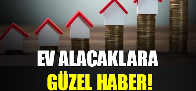 Ev alacaklara güzel haber!