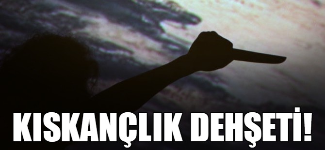 Kıskançlık dehşeti!