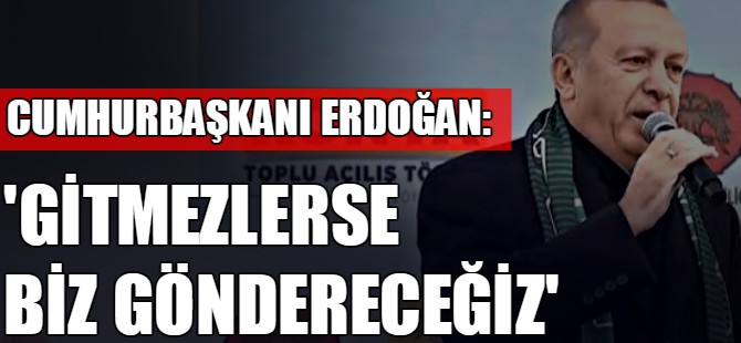 'Gitmezlerse biz göndereceğiz'