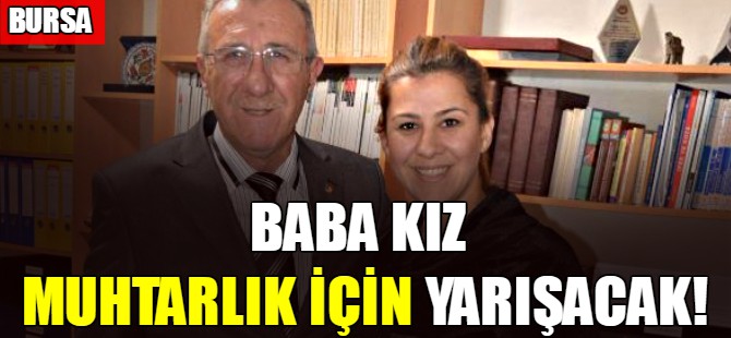 Bursa'da baba kız muhtarlık için yarışacak!
