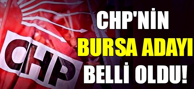 CHP'nin Bursa adayı belli oldu!