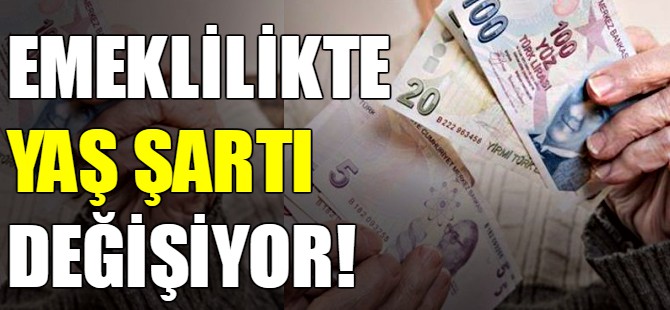Emeklilikte yaş şartı değişiyor!