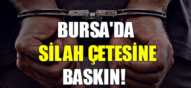 Bursa'da silah çetesine baskın!