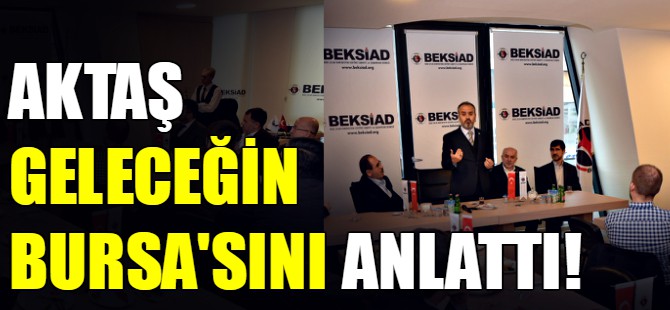 Aktaş geleceğin Bursa'sını anlattı!