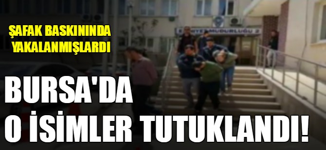 Bursa'da o isimler tutuklandı!