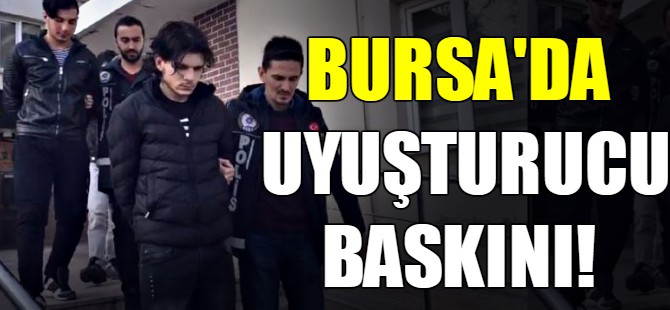 Bursa'da uyuşturucu baskını!
