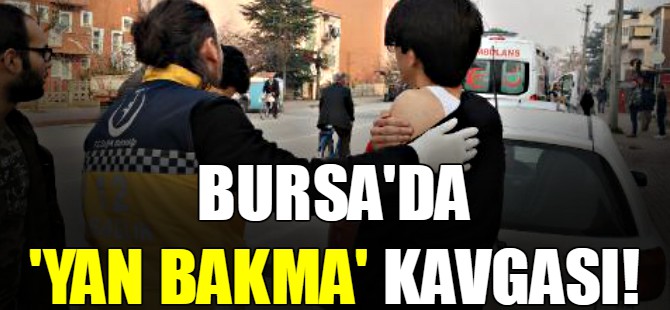 Bursa'da 'yan bakma' kavgası!