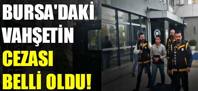 Bursa'daki vahşetin cezası belli oldı!