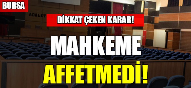 Mahkeme affetmedi!